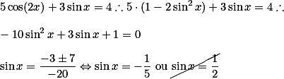 5\cos(2x) + 3\sin x = 4 \therefore 5 \cdot (1 - 2\sin^2x) + 3\sin x = 4 \therefore \\\\  -10\sin^2x + 3\sin x + 1 = 0 \\\\

\sin x = \frac{-3 \pm 7}{-20} \Leftrightarrow \sin x = -\frac{1}{5} \text{ ou } \cancel{\sin x = \frac{1}{2}}